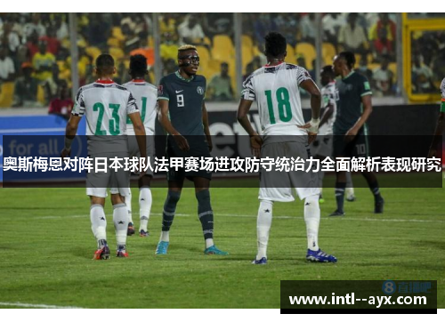 奥斯梅恩对阵日本球队法甲赛场进攻防守统治力全面解析表现研究