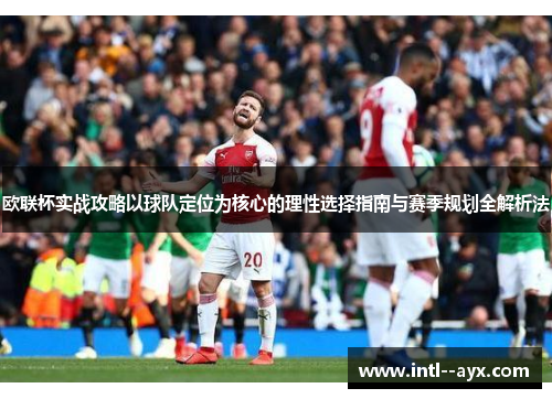 欧联杯实战攻略以球队定位为核心的理性选择指南与赛季规划全解析法
