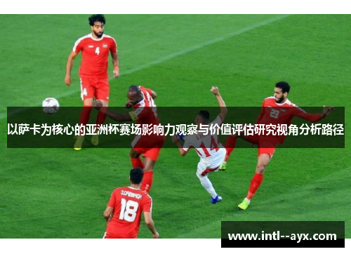 以萨卡为核心的亚洲杯赛场影响力观察与价值评估研究视角分析路径